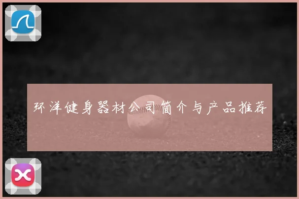 环洋健身器材公司简介与产品推荐
